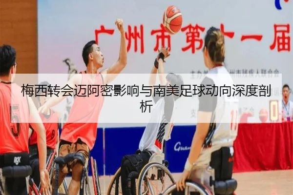 梅西转会迈阿密影响与南美足球动向深度剖析